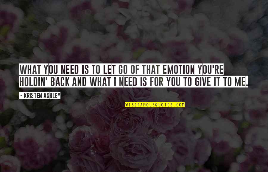 La Vega Isd Quotes By Kristen Ashley: What you need is to let go of La Vega Isd Quotes By Kristen Ashley: What you need is to let go of