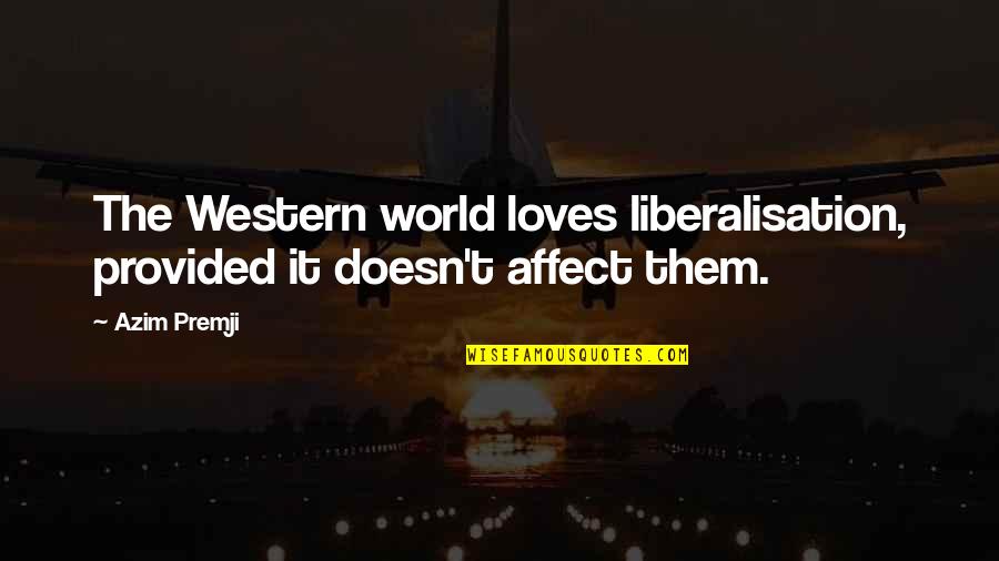 La Versiones Quotes By Azim Premji: The Western world loves liberalisation, provided it doesn't