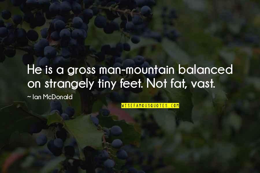 La Versiones Quotes By Ian McDonald: He is a gross man-mountain balanced on strangely