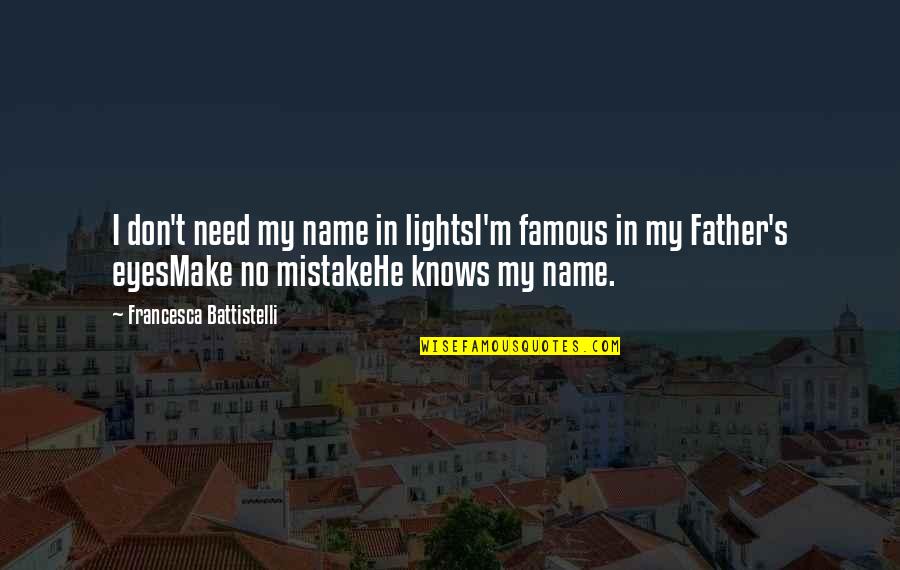 La Vida Es Muy Corta Quotes By Francesca Battistelli: I don't need my name in lightsI'm famous