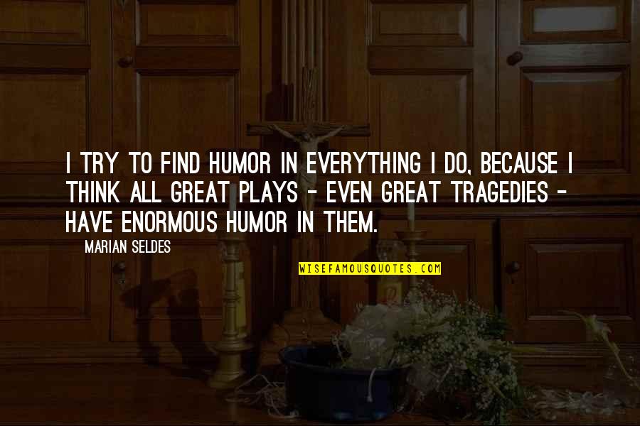 La Vida Es Prestada Quotes By Marian Seldes: I try to find humor in everything I La Vida Es Prestada Quotes By Marian Seldes: I try to find humor in everything I