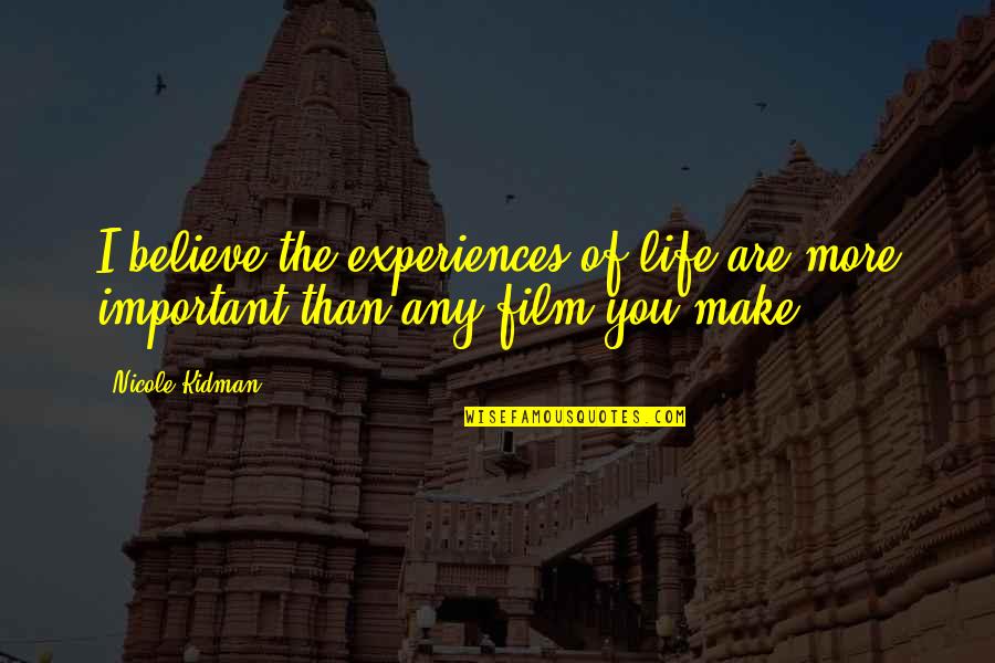 La Vie En Fleur Quotes By Nicole Kidman: I believe the experiences of life are more