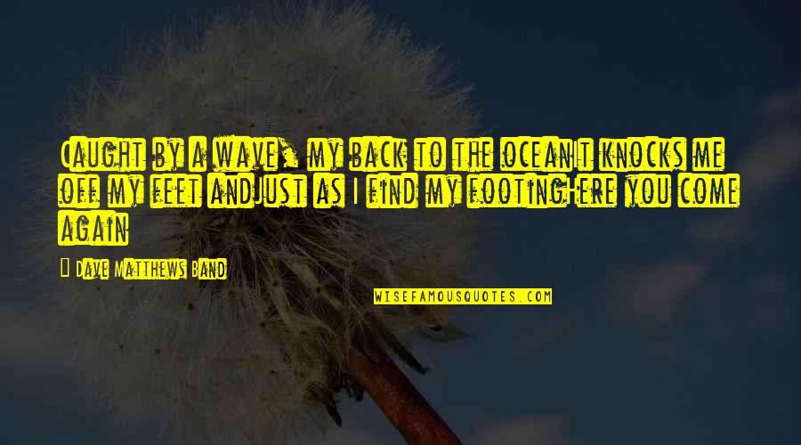 La Vie En Rose Song Quotes By Dave Matthews Band: Caught by a wave, my back to the La Vie En Rose Song Quotes By Dave Matthews Band: Caught by a wave, my back to the