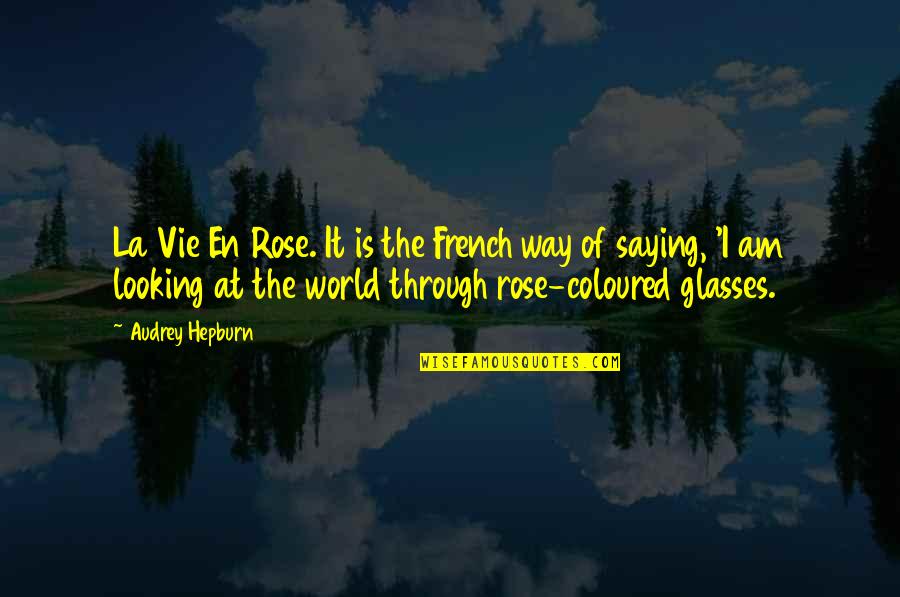 La Vie French Quotes By Audrey Hepburn: La Vie En Rose. It is the French