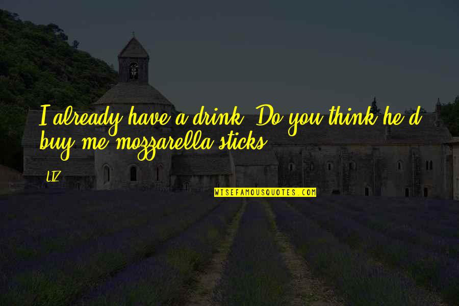 La Voz Dormida Quotes By LIZ: I already have a drink. Do you think