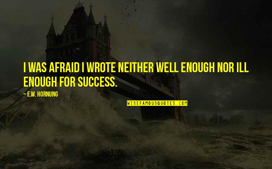 Laa Quotes By E.W. Hornung: I was afraid I wrote neither well enough