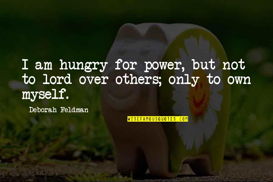 Laa Tahzan Quotes By Deborah Feldman: I am hungry for power, but not to Laa Tahzan Quotes By Deborah Feldman: I am hungry for power, but not to