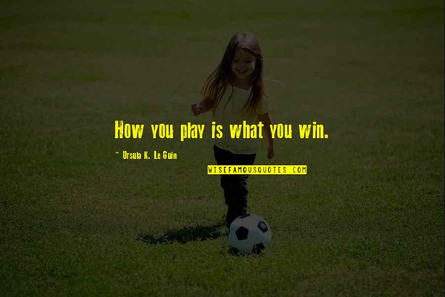 Laa Tahzan Quotes By Ursula K. Le Guin: How you play is what you win. Laa Tahzan Quotes By Ursula K. Le Guin: How you play is what you win.