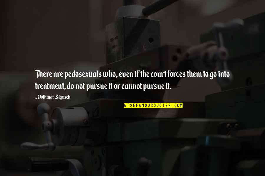 Laaaa La Quotes By Volkmar Sigusch: There are pedosexuals who, even if the court Laaaa La Quotes By Volkmar Sigusch: There are pedosexuals who, even if the court