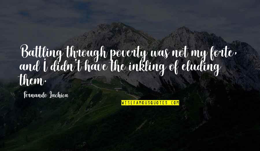 Laaaa Quotes By Fernando Lachica: Battling through poverty was not my forte, and