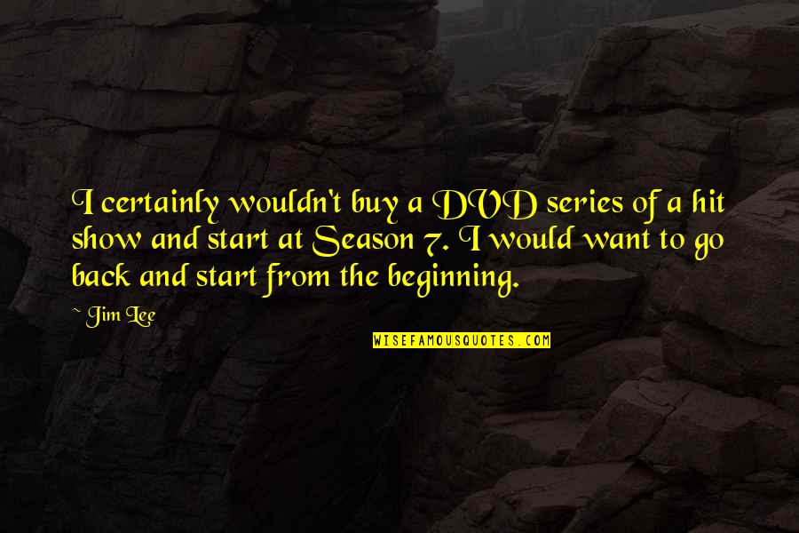 Laaaaaaaa Quotes By Jim Lee: I certainly wouldn't buy a DVD series of Laaaaaaaa Quotes By Jim Lee: I certainly wouldn't buy a DVD series of