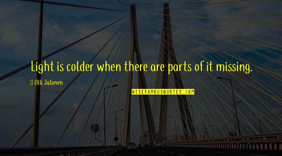 Laaaaaaaa Quotes By Olli Jalonen: Light is colder when there are parts of Laaaaaaaa Quotes By Olli Jalonen: Light is colder when there are parts of