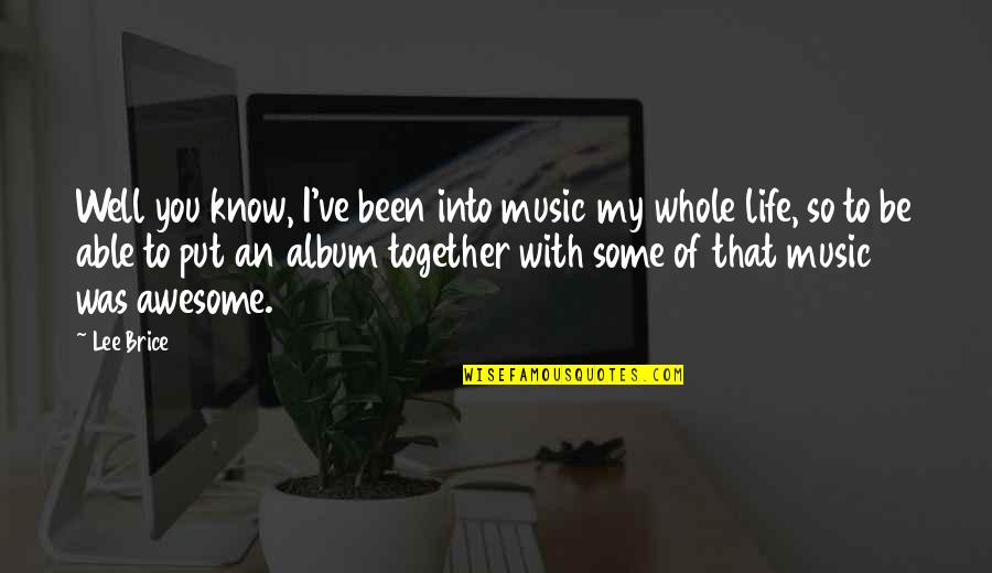 Laaaavaio Quotes By Lee Brice: Well you know, I've been into music my