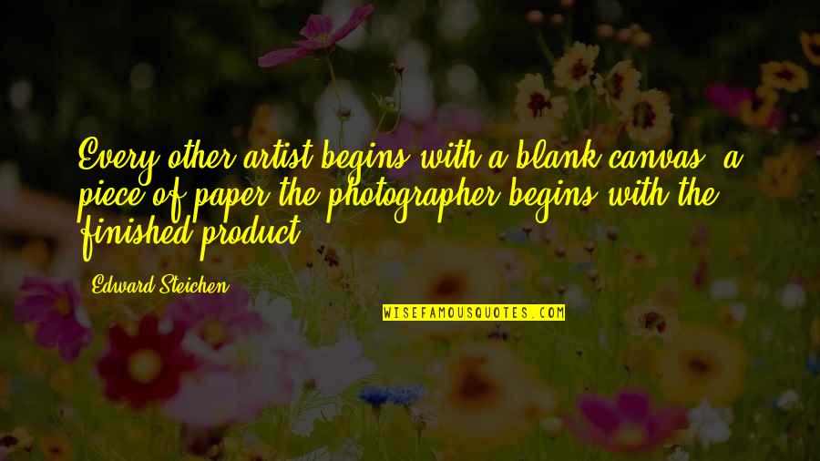 Laack Cheese Quotes By Edward Steichen: Every other artist begins with a blank canvas,