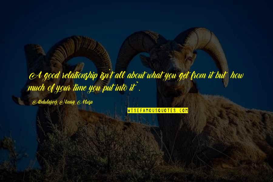 Laadan Vosough Quotes By Abdulazeez Henry Musa: A good relationship isn't all about what you Laadan Vosough Quotes By Abdulazeez Henry Musa: A good relationship isn't all about what you