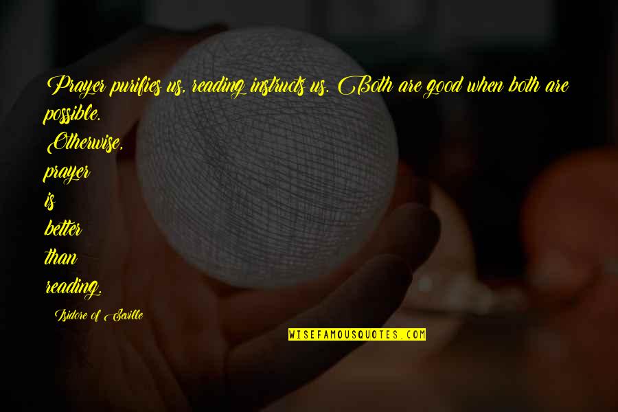 Laadan Vosough Quotes By Isidore Of Seville: Prayer purifies us, reading instructs us. Both are Laadan Vosough Quotes By Isidore Of Seville: Prayer purifies us, reading instructs us. Both are