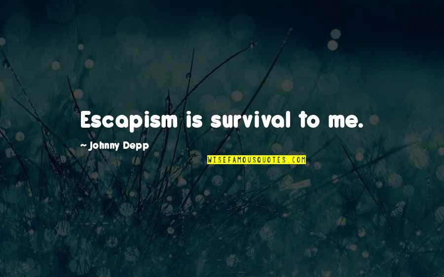 Laadan Vosough Quotes By Johnny Depp: Escapism is survival to me. Laadan Vosough Quotes By Johnny Depp: Escapism is survival to me.