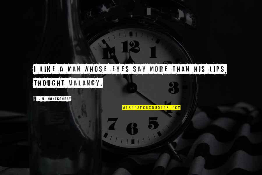 Laadan Vosough Quotes By L.M. Montgomery: I like a man whose eyes say more Laadan Vosough Quotes By L.M. Montgomery: I like a man whose eyes say more