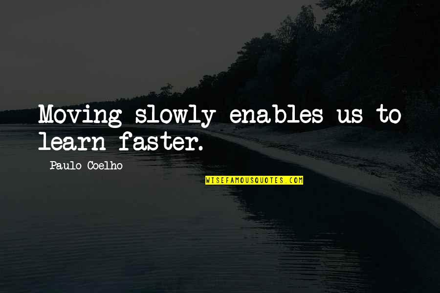 Laadan Vosough Quotes By Paulo Coelho: Moving slowly enables us to learn faster. Laadan Vosough Quotes By Paulo Coelho: Moving slowly enables us to learn faster.