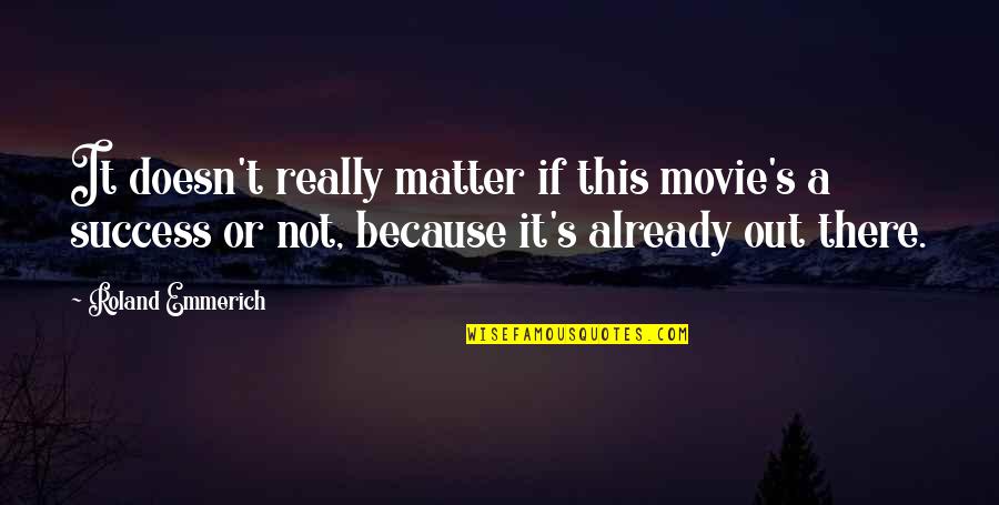 Laadan Vosough Quotes By Roland Emmerich: It doesn't really matter if this movie's a Laadan Vosough Quotes By Roland Emmerich: It doesn't really matter if this movie's a