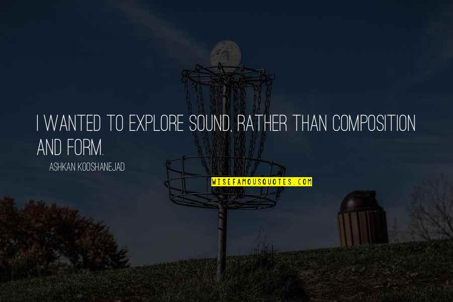 Laagendalsposten Quotes By Ashkan Kooshanejad: I wanted to explore sound, rather than composition Laagendalsposten Quotes By Ashkan Kooshanejad: I wanted to explore sound, rather than composition