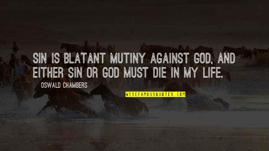 Laager Quotes By Oswald Chambers: Sin is blatant mutiny against God, and either