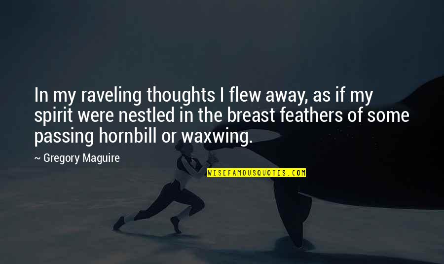 Laaia Quotes By Gregory Maguire: In my raveling thoughts I flew away, as Laaia Quotes By Gregory Maguire: In my raveling thoughts I flew away, as