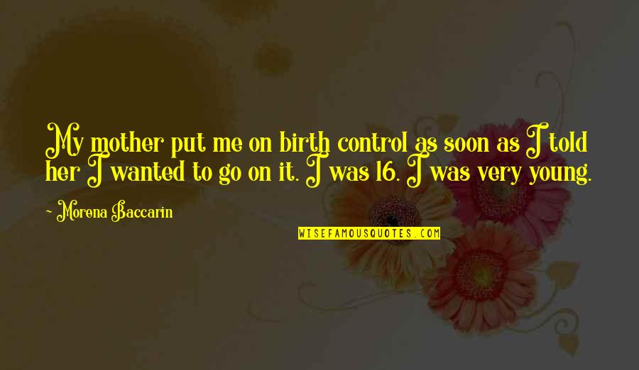 Laaia Quotes By Morena Baccarin: My mother put me on birth control as Laaia Quotes By Morena Baccarin: My mother put me on birth control as