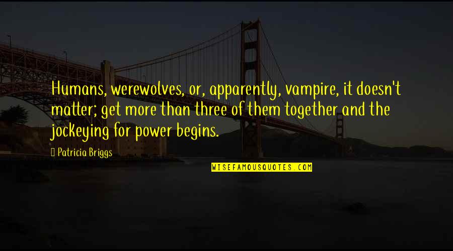 Laaia Quotes By Patricia Briggs: Humans, werewolves, or, apparently, vampire, it doesn't matter; Laaia Quotes By Patricia Briggs: Humans, werewolves, or, apparently, vampire, it doesn't matter;