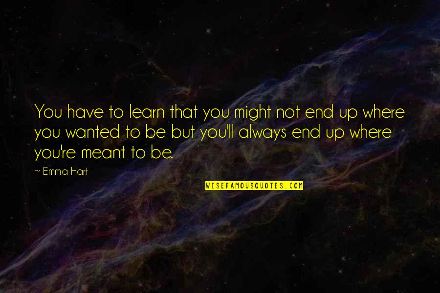 Laajasalo Kartta Quotes By Emma Hart: You have to learn that you might not Laajasalo Kartta Quotes By Emma Hart: You have to learn that you might not