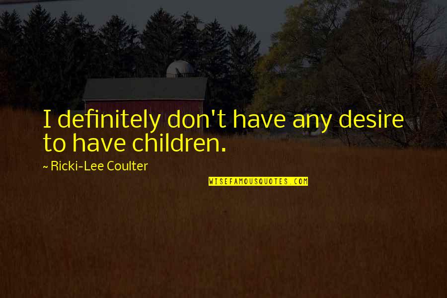 Laakson Quotes By Ricki-Lee Coulter: I definitely don't have any desire to have Laakson Quotes By Ricki-Lee Coulter: I definitely don't have any desire to have