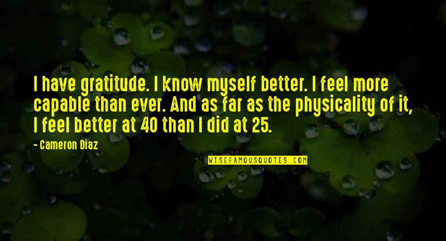 Laaksonen Matchstat Quotes By Cameron Diaz: I have gratitude. I know myself better. I Laaksonen Matchstat Quotes By Cameron Diaz: I have gratitude. I know myself better. I