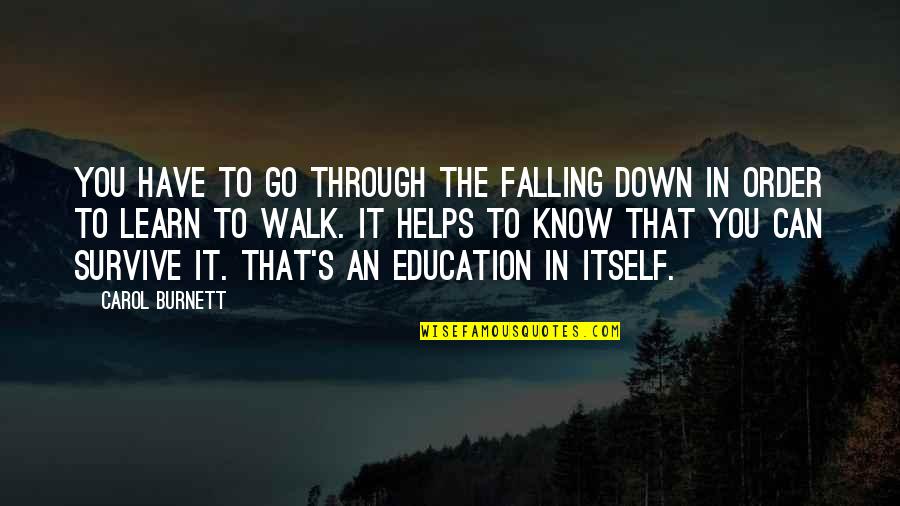 Laal Rang Quotes By Carol Burnett: You have to go through the falling down Laal Rang Quotes By Carol Burnett: You have to go through the falling down