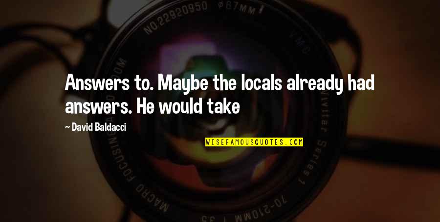 Laarbi Ben Quotes By David Baldacci: Answers to. Maybe the locals already had answers.