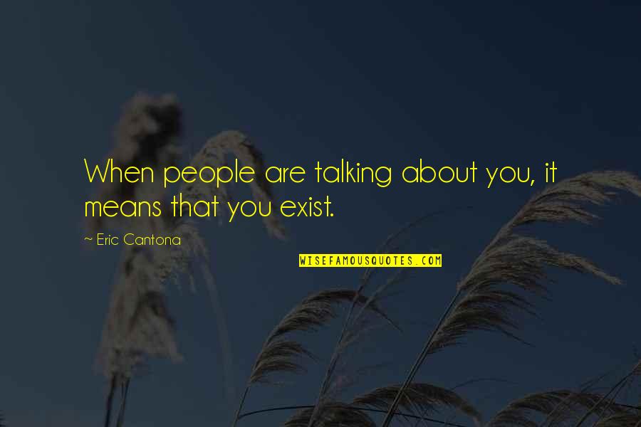 Laarbi Ihihi Quotes By Eric Cantona: When people are talking about you, it means Laarbi Ihihi Quotes By Eric Cantona: When people are talking about you, it means