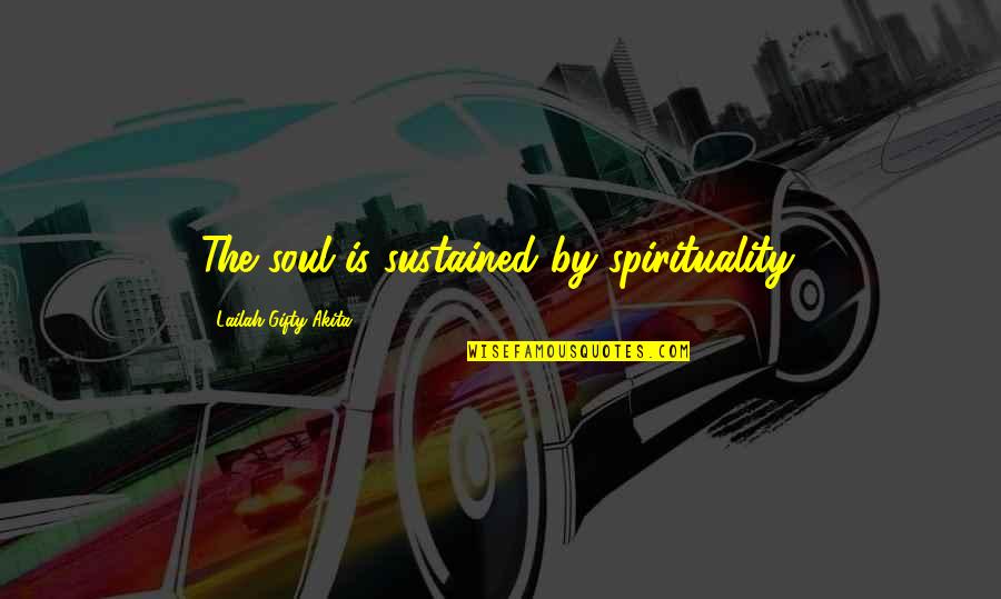 Laarbi Ihihi Quotes By Lailah Gifty Akita: The soul is sustained by spirituality. Laarbi Ihihi Quotes By Lailah Gifty Akita: The soul is sustained by spirituality.