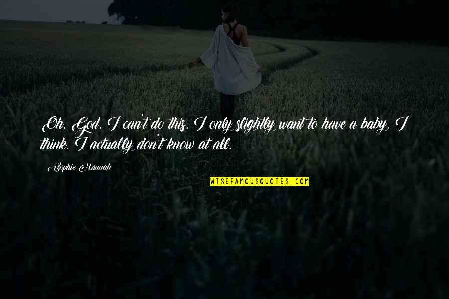 Laarbi Ihihi Quotes By Sophie Hannah: Oh, God. I can't do this. I only Laarbi Ihihi Quotes By Sophie Hannah: Oh, God. I can't do this. I only