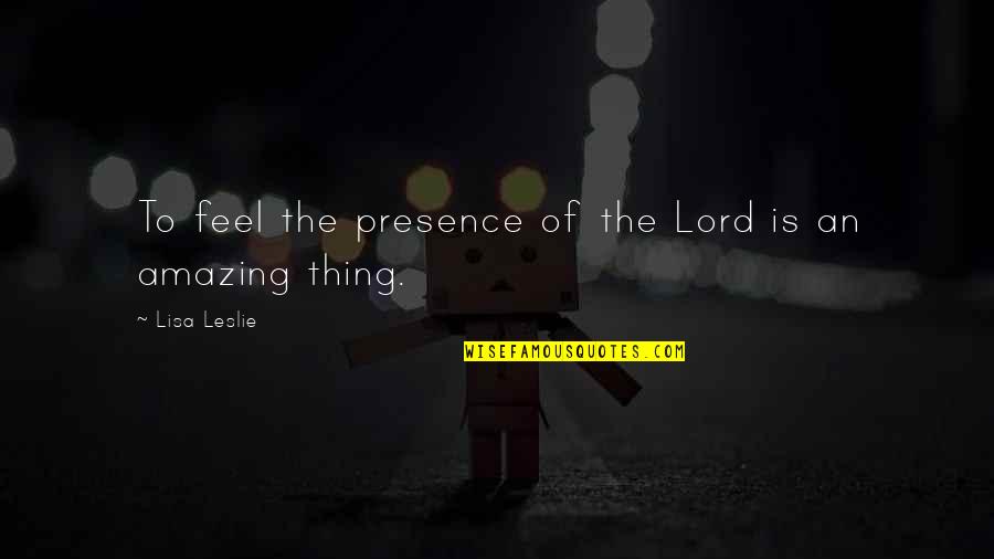 Laarbi Lhddaj Quotes By Lisa Leslie: To feel the presence of the Lord is