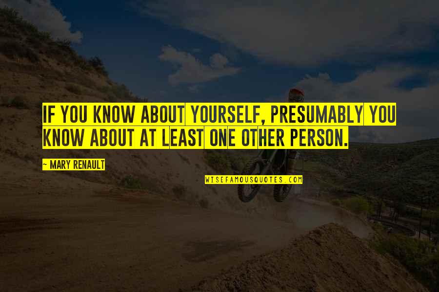 Laarbi Lhddaj Quotes By Mary Renault: If you know about yourself, presumably you know Laarbi Lhddaj Quotes By Mary Renault: If you know about yourself, presumably you know