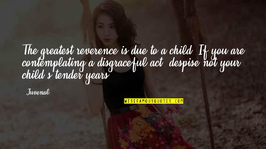 Laarhoven Bernard Quotes By Juvenal: The greatest reverence is due to a child! Laarhoven Bernard Quotes By Juvenal: The greatest reverence is due to a child!