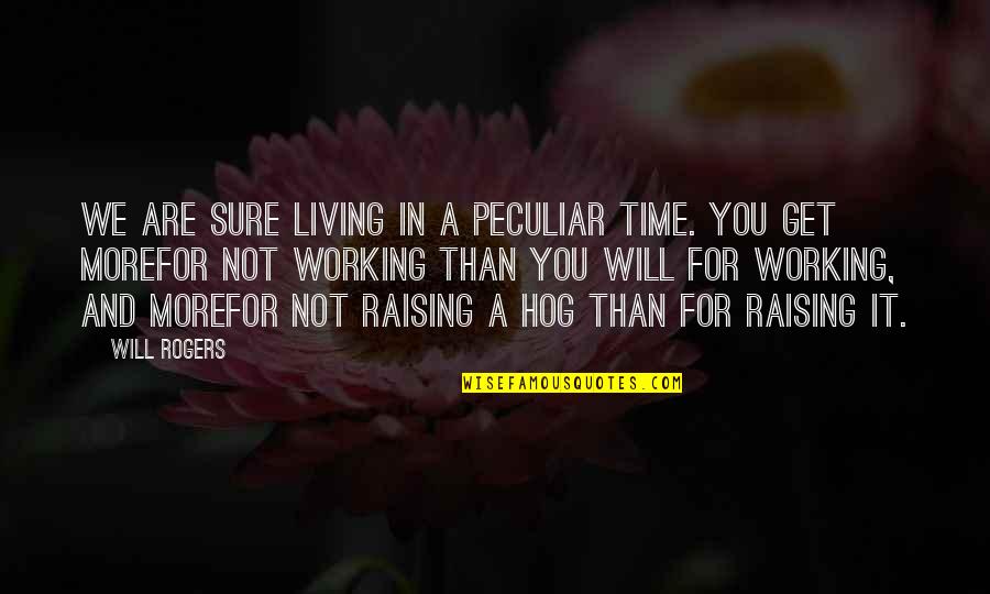 Laarhoven Bernard Quotes By Will Rogers: We are sure living in a peculiar time.
