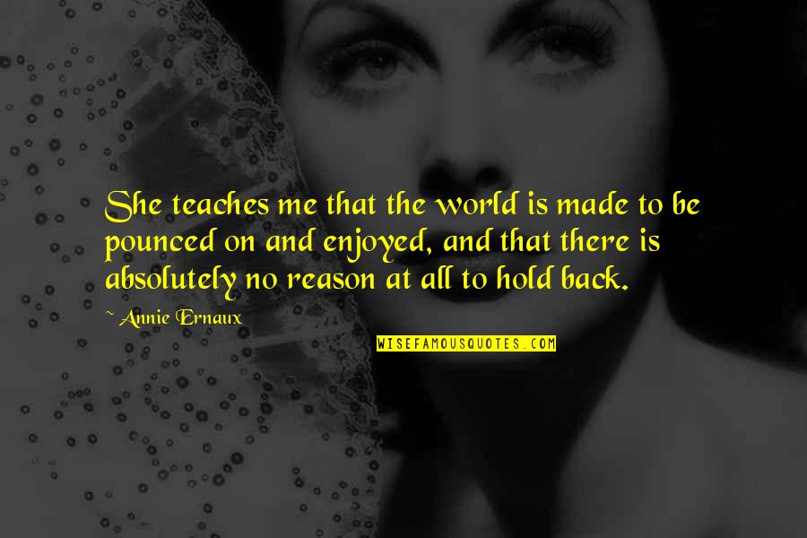 Laarmann Quotes By Annie Ernaux: She teaches me that the world is made