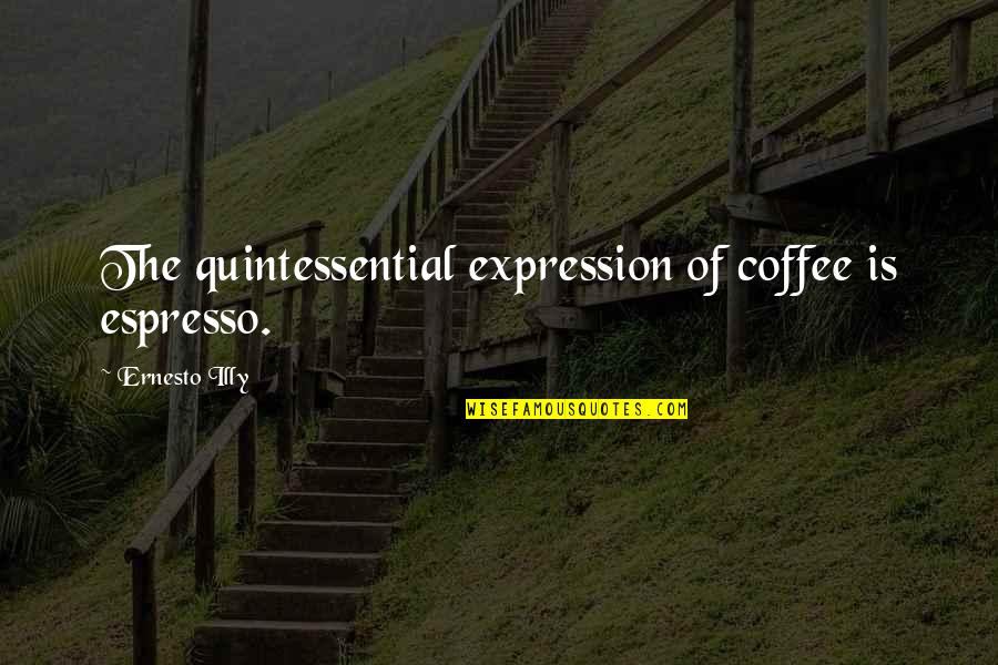 Laas Quotes By Ernesto Illy: The quintessential expression of coffee is espresso.