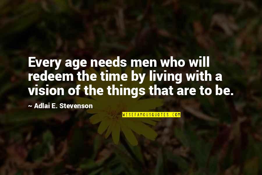 Laavu Teltta Quotes By Adlai E. Stevenson: Every age needs men who will redeem the Laavu Teltta Quotes By Adlai E. Stevenson: Every age needs men who will redeem the