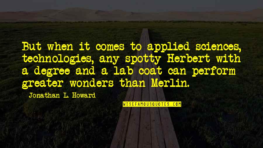 Lab Coat Quotes By Jonathan L. Howard: But when it comes to applied sciences, technologies,
