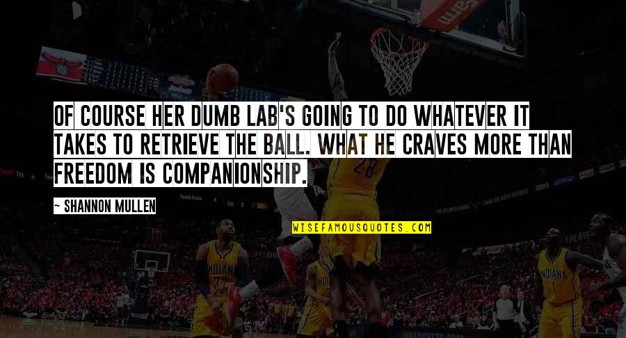 Lab Dogs Quotes By Shannon Mullen: Of course her dumb Lab's going to do Lab Dogs Quotes By Shannon Mullen: Of course her dumb Lab's going to do