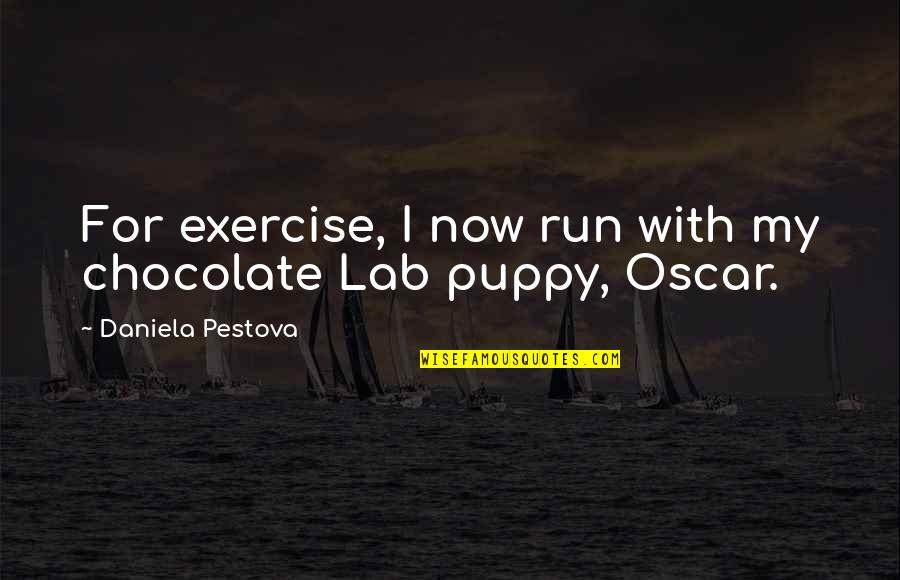 Lab Puppy Quotes By Daniela Pestova: For exercise, I now run with my chocolate