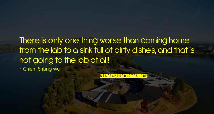 Lab Quotes By Chien-Shiung Wu: There is only one thing worse than coming