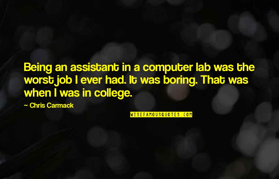 Lab Quotes By Chris Carmack: Being an assistant in a computer lab was