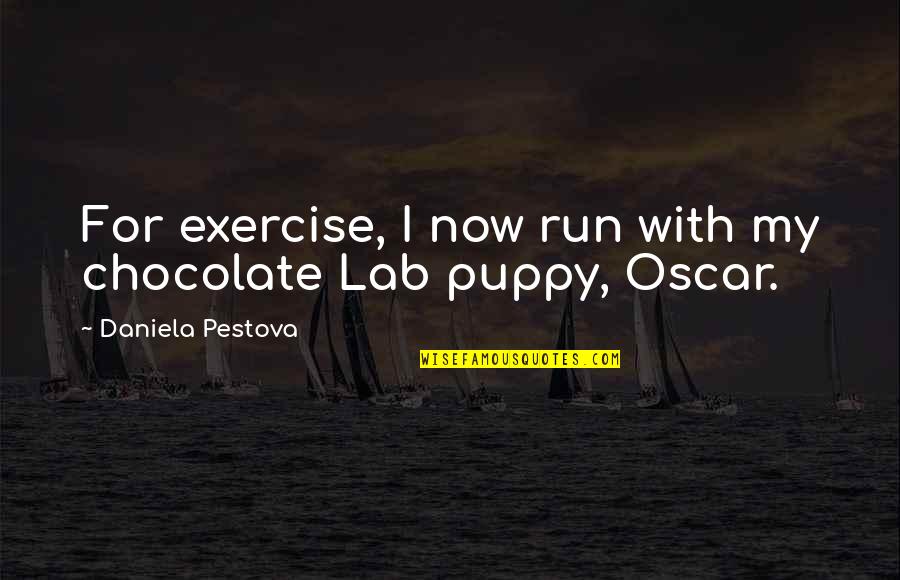 Lab Quotes By Daniela Pestova: For exercise, I now run with my chocolate